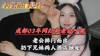 成都03年网红和老公吵架，老公摔门而出，扔下兄妹两人酒店独处乱伦刺激下粉嫩私处吞吐摩擦敏感子宫喷汁高潮